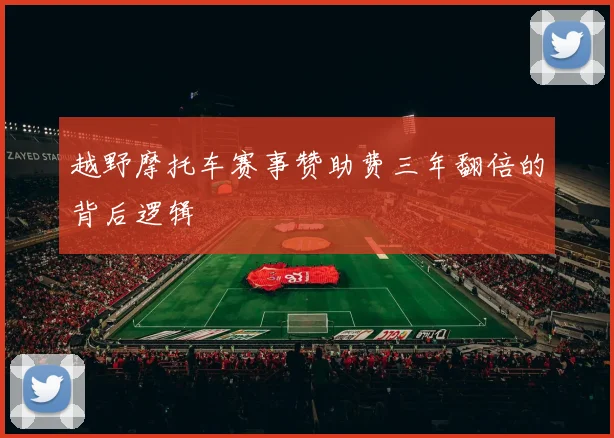越野摩托车赛事赞助费三年翻倍的背后逻辑