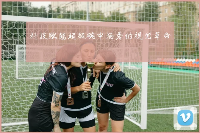 科技赋能超级碗中场秀的视觉革命