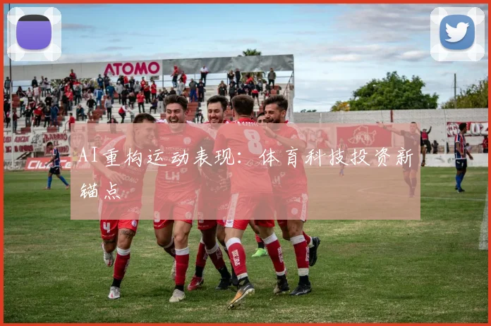AI重构运动表现：体育科技投资新锚点