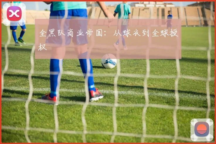 全黑队商业帝国：从球衣到全球授权