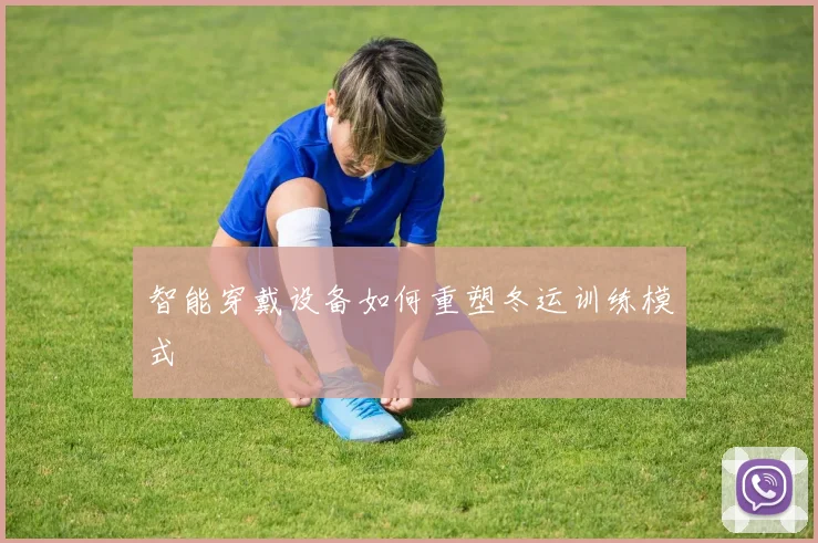 智能穿戴设备如何重塑冬运训练模式