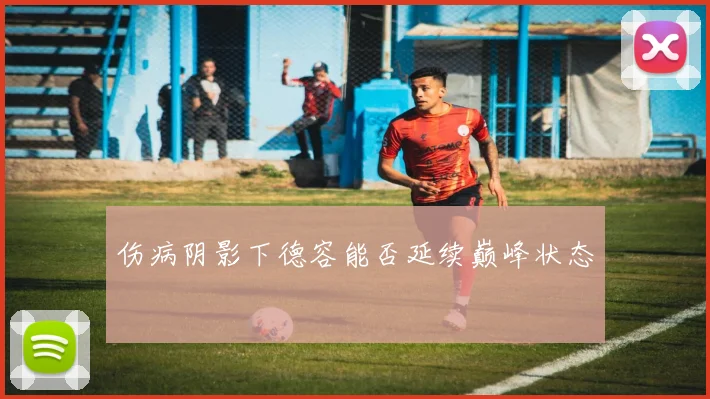 伤病阴影下德容能否延续巅峰状态