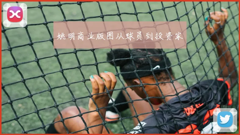 姚明商业版图从球员到投资家